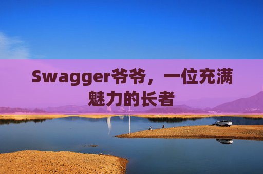 Swagger爷爷,一位充满魅力的长者